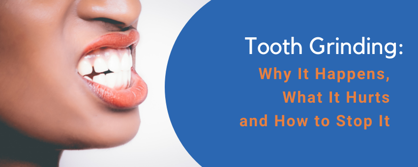 Tooth Grinding: Why It Happens, What It Hurts and How to Stop It